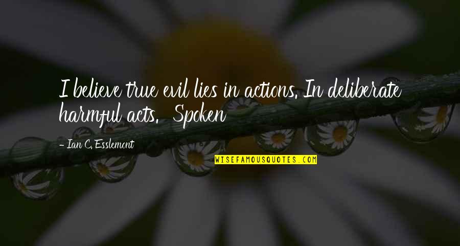 Acts Of Evil Quotes By Ian C. Esslemont: I believe true evil lies in actions. In