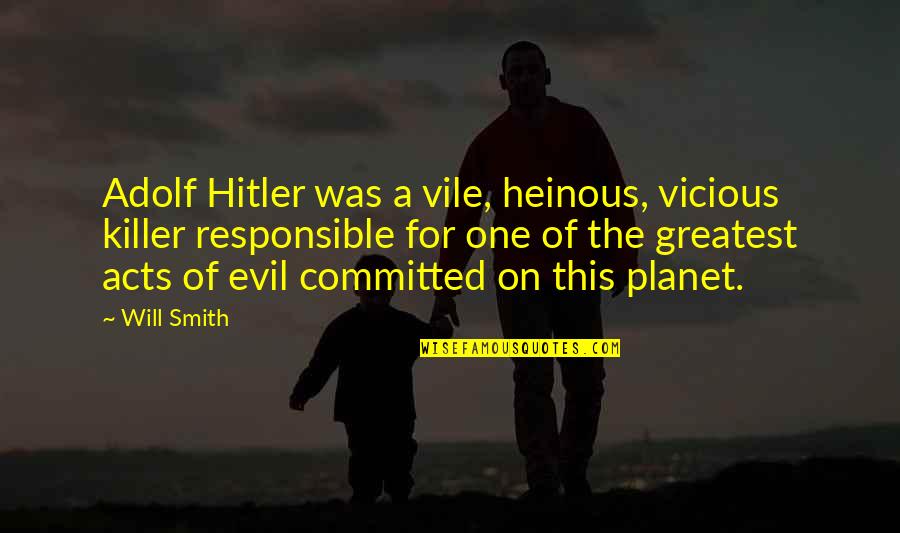 Acts Of Evil Quotes By Will Smith: Adolf Hitler was a vile, heinous, vicious killer