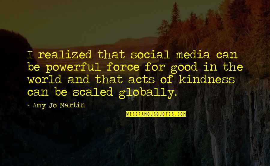 Acts Of Kindness Quotes By Amy Jo Martin: I realized that social media can be powerful