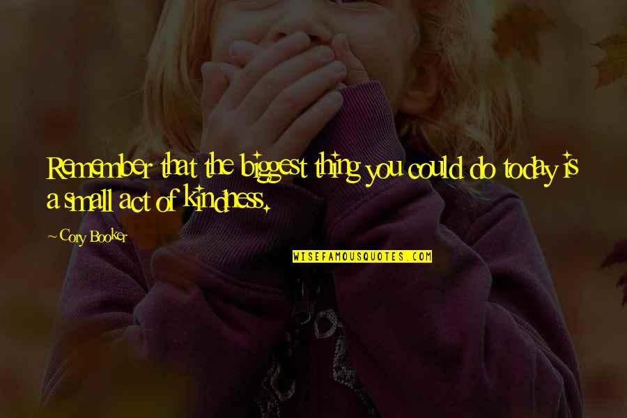 Acts Of Kindness Quotes By Cory Booker: Remember that the biggest thing you could do