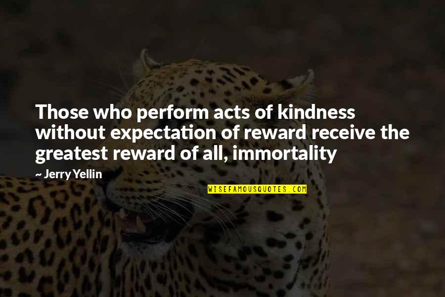 Acts Of Kindness Quotes By Jerry Yellin: Those who perform acts of kindness without expectation