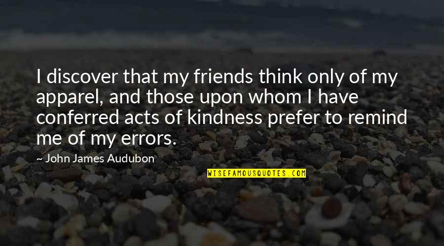 Acts Of Kindness Quotes By John James Audubon: I discover that my friends think only of