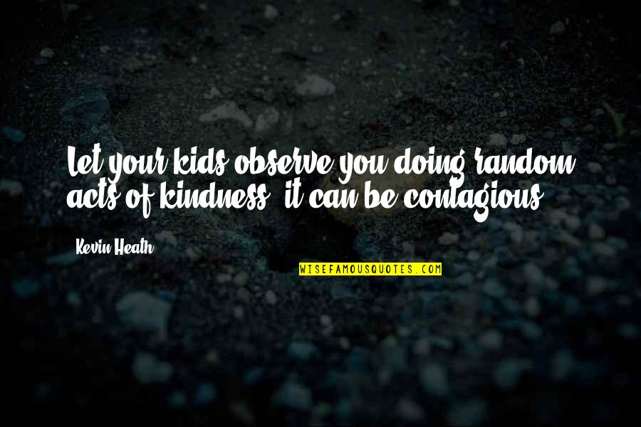 Acts Of Kindness Quotes By Kevin Heath: Let your kids observe you doing random acts