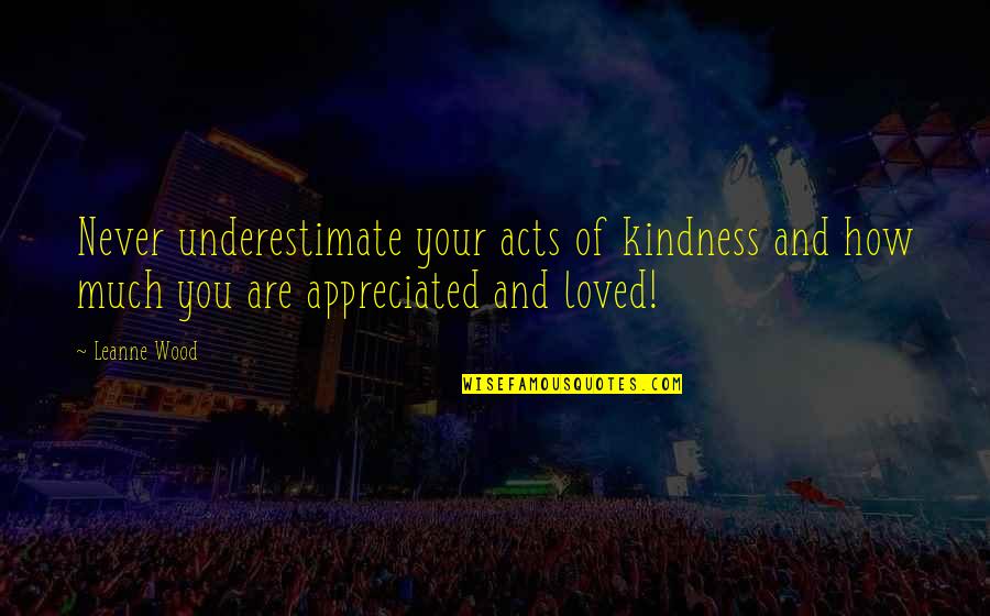 Acts Of Kindness Quotes By Leanne Wood: Never underestimate your acts of kindness and how