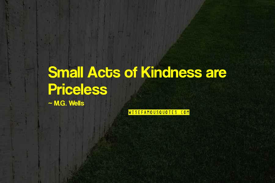 Acts Of Kindness Quotes By M.G. Wells: Small Acts of Kindness are Priceless
