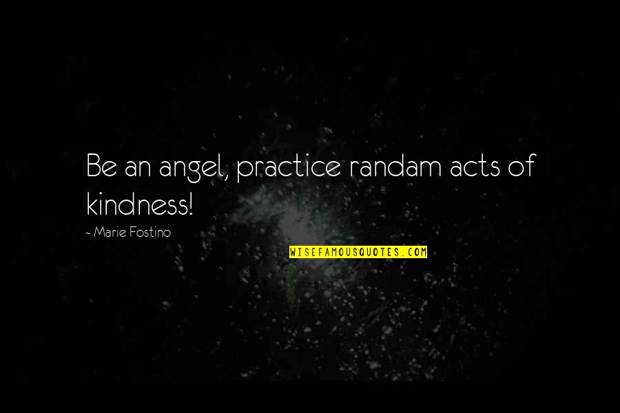 Acts Of Kindness Quotes By Marie Fostino: Be an angel, practice randam acts of kindness!