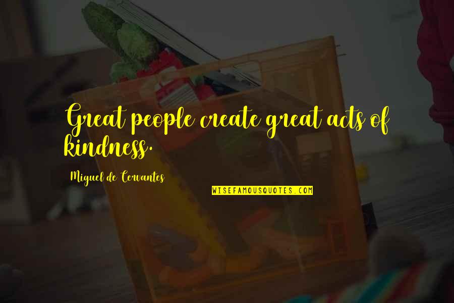 Acts Of Kindness Quotes By Miguel De Cervantes: Great people create great acts of kindness.