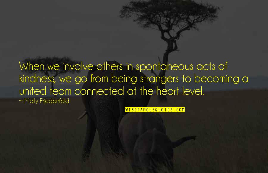 Acts Of Kindness Quotes By Molly Friedenfeld: When we involve others in spontaneous acts of