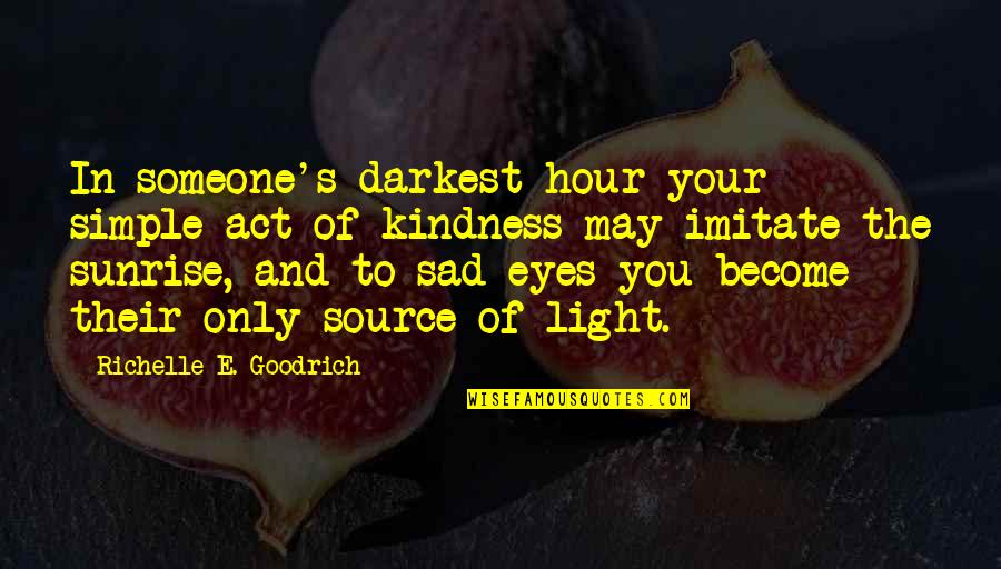 Acts Of Kindness Quotes By Richelle E. Goodrich: In someone's darkest hour your simple act of