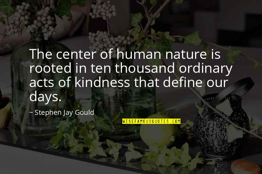 Acts Of Kindness Quotes By Stephen Jay Gould: The center of human nature is rooted in