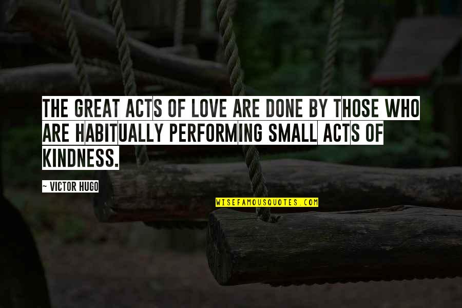 Acts Of Kindness Quotes By Victor Hugo: The great acts of love are done by