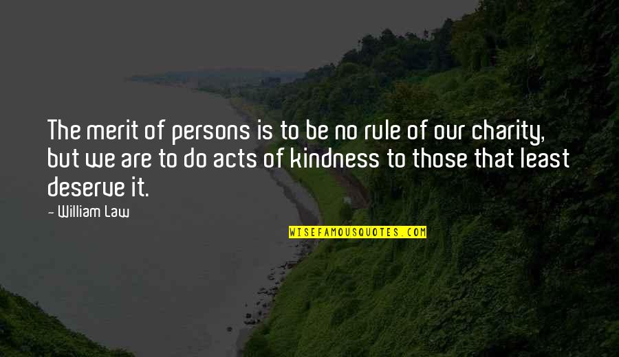 Acts Of Kindness Quotes By William Law: The merit of persons is to be no