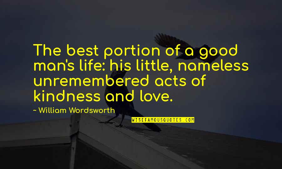 Acts Of Kindness Quotes By William Wordsworth: The best portion of a good man's life: