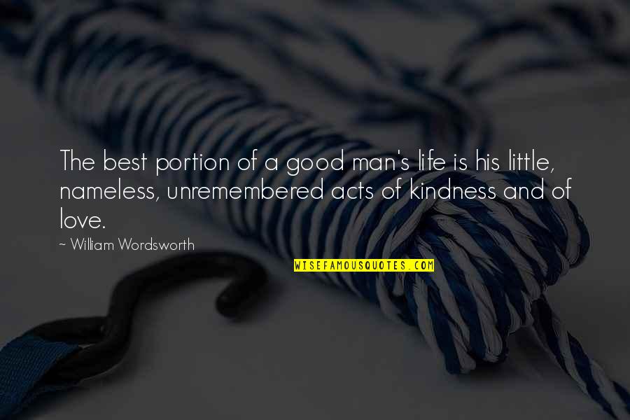 Acts Of Kindness Quotes By William Wordsworth: The best portion of a good man's life