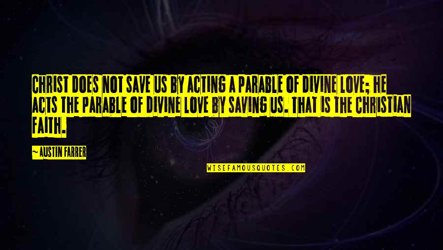Acts Of Love Quotes By Austin Farrer: Christ does not save us by acting a
