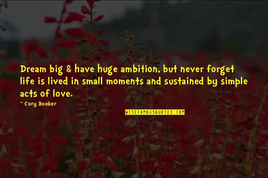 Acts Of Love Quotes By Cory Booker: Dream big & have huge ambition, but never