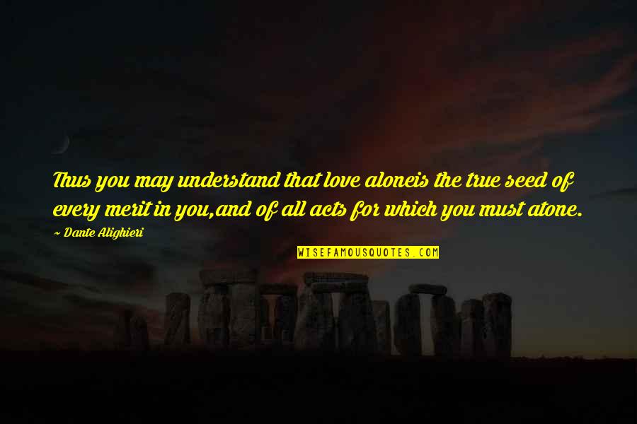 Acts Of Love Quotes By Dante Alighieri: Thus you may understand that love aloneis the