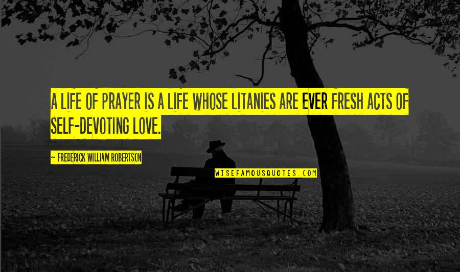 Acts Of Love Quotes By Frederick William Robertson: A life of prayer is a life whose