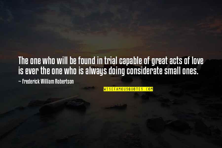Acts Of Love Quotes By Frederick William Robertson: The one who will be found in trial