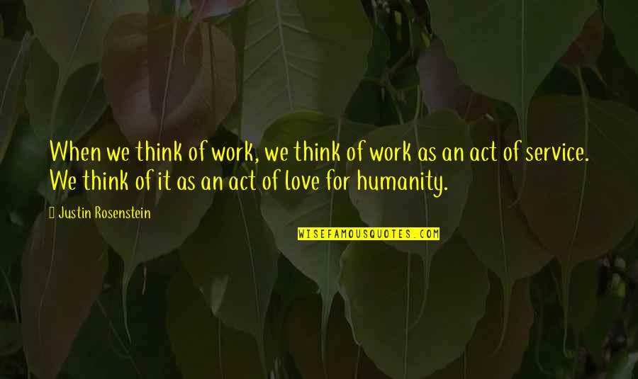 Acts Of Love Quotes By Justin Rosenstein: When we think of work, we think of