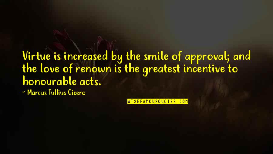Acts Of Love Quotes By Marcus Tullius Cicero: Virtue is increased by the smile of approval;