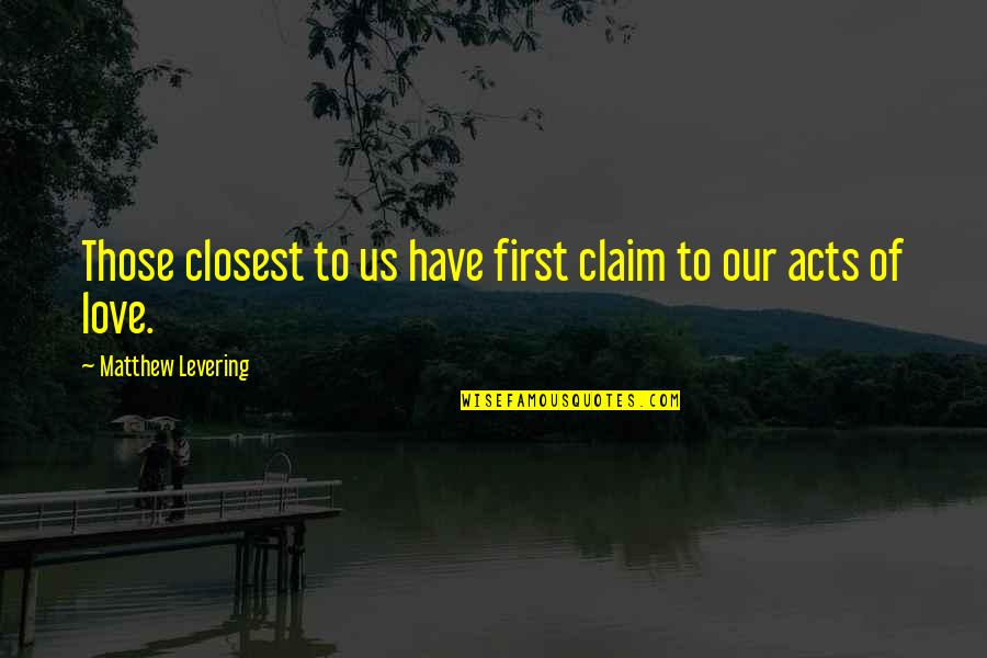 Acts Of Love Quotes By Matthew Levering: Those closest to us have first claim to