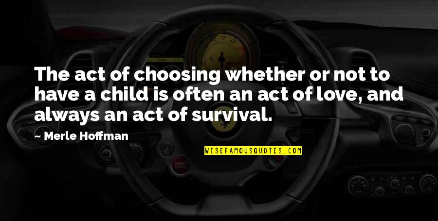 Acts Of Love Quotes By Merle Hoffman: The act of choosing whether or not to