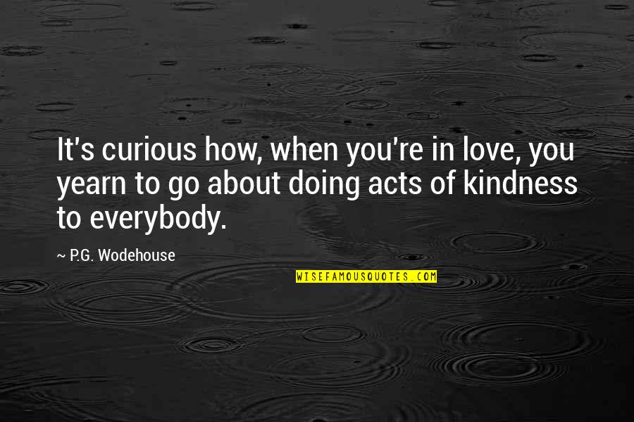 Acts Of Love Quotes By P.G. Wodehouse: It's curious how, when you're in love, you