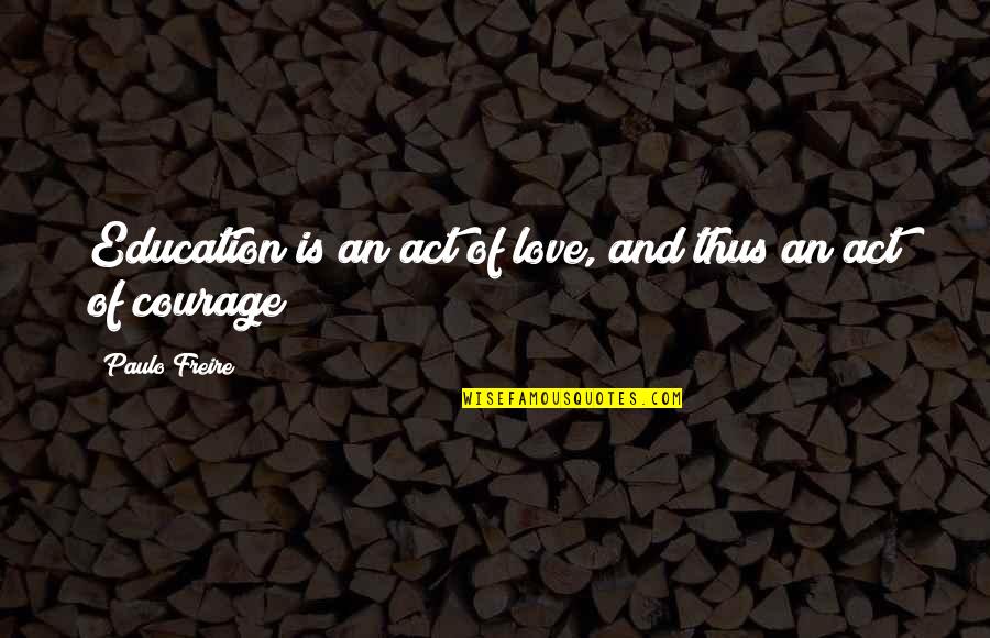 Acts Of Love Quotes By Paulo Freire: Education is an act of love, and thus
