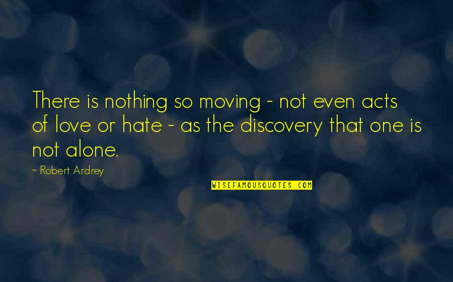 Acts Of Love Quotes By Robert Ardrey: There is nothing so moving - not even