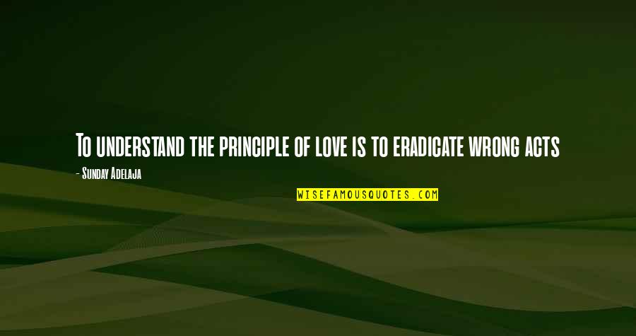 Acts Of Love Quotes By Sunday Adelaja: To understand the principle of love is to