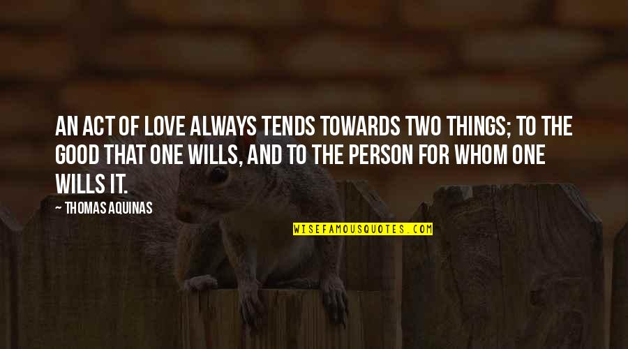 Acts Of Love Quotes By Thomas Aquinas: An act of love always tends towards two