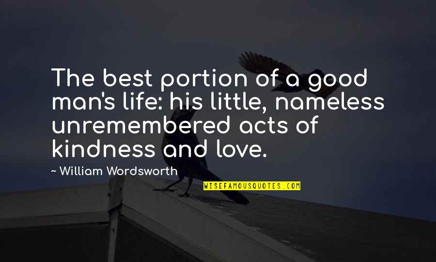 Acts Of Love Quotes By William Wordsworth: The best portion of a good man's life: