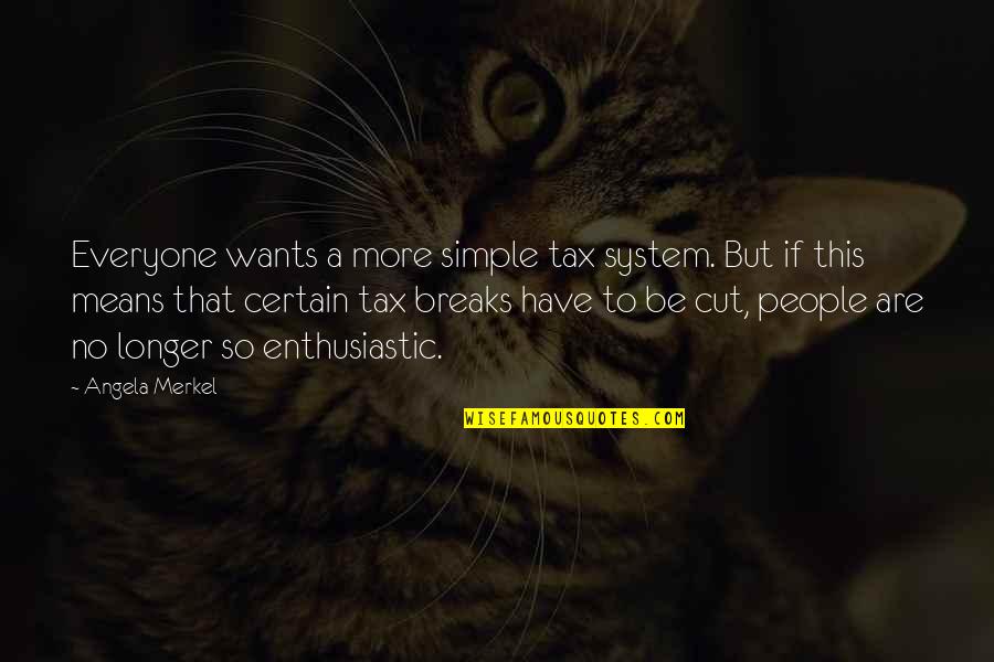 Acts Of Violence Quotes By Angela Merkel: Everyone wants a more simple tax system. But