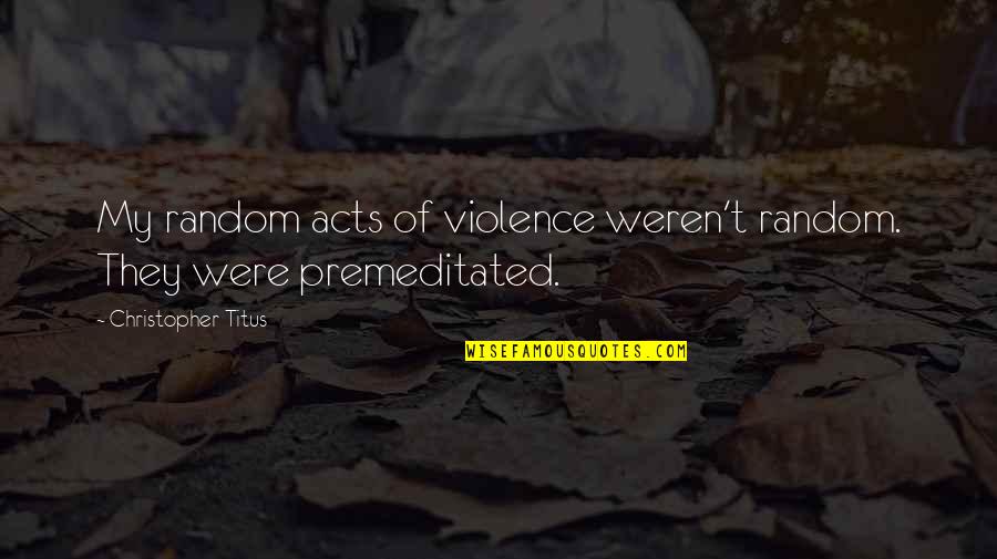 Acts Of Violence Quotes By Christopher Titus: My random acts of violence weren't random. They