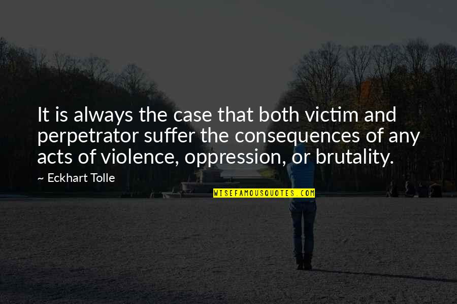 Acts Of Violence Quotes By Eckhart Tolle: It is always the case that both victim