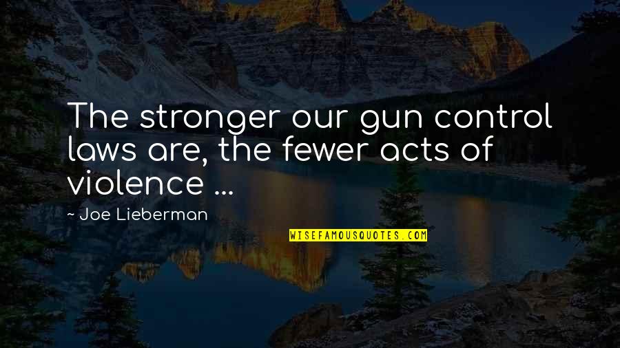 Acts Of Violence Quotes By Joe Lieberman: The stronger our gun control laws are, the