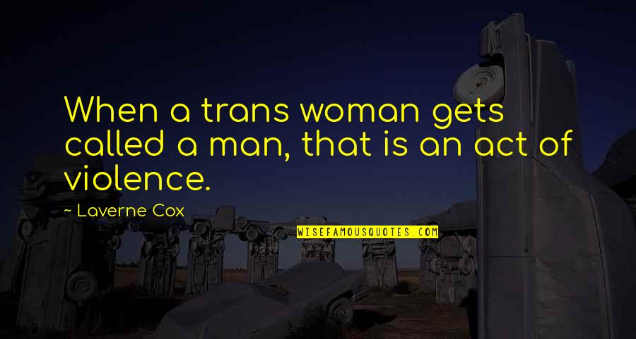 Acts Of Violence Quotes By Laverne Cox: When a trans woman gets called a man,