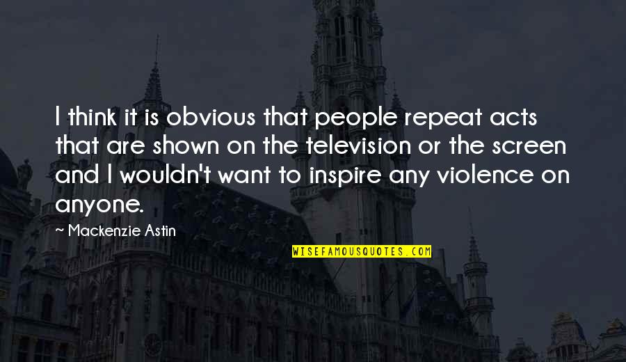 Acts Of Violence Quotes By Mackenzie Astin: I think it is obvious that people repeat