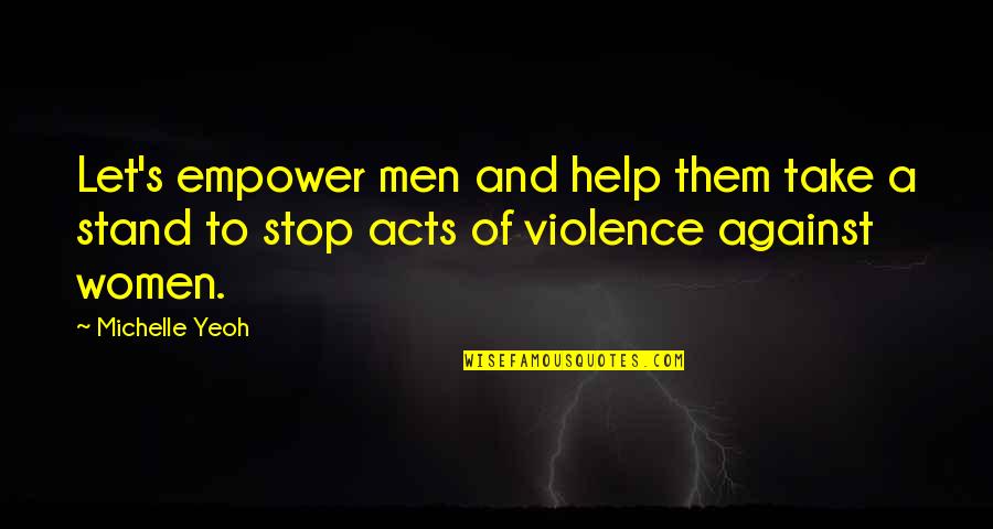 Acts Of Violence Quotes By Michelle Yeoh: Let's empower men and help them take a