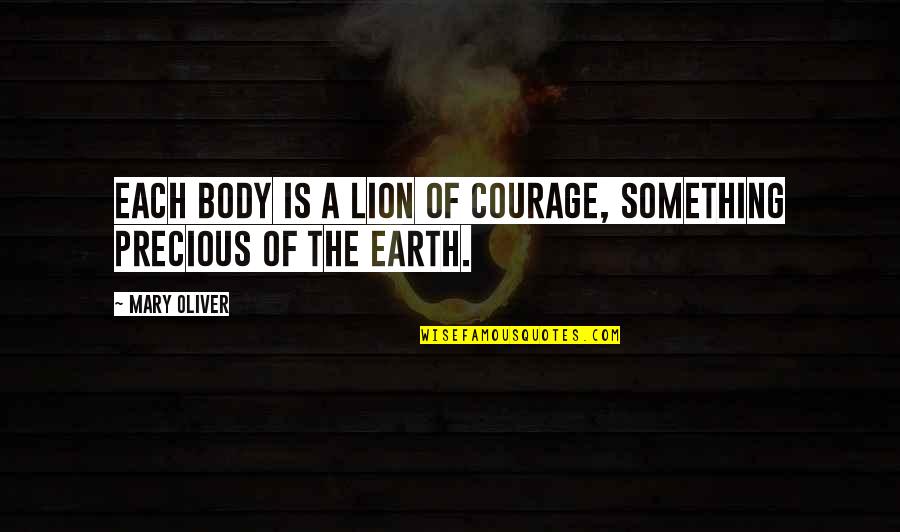 Actto Dpi Quotes By Mary Oliver: Each body is a lion of courage, something