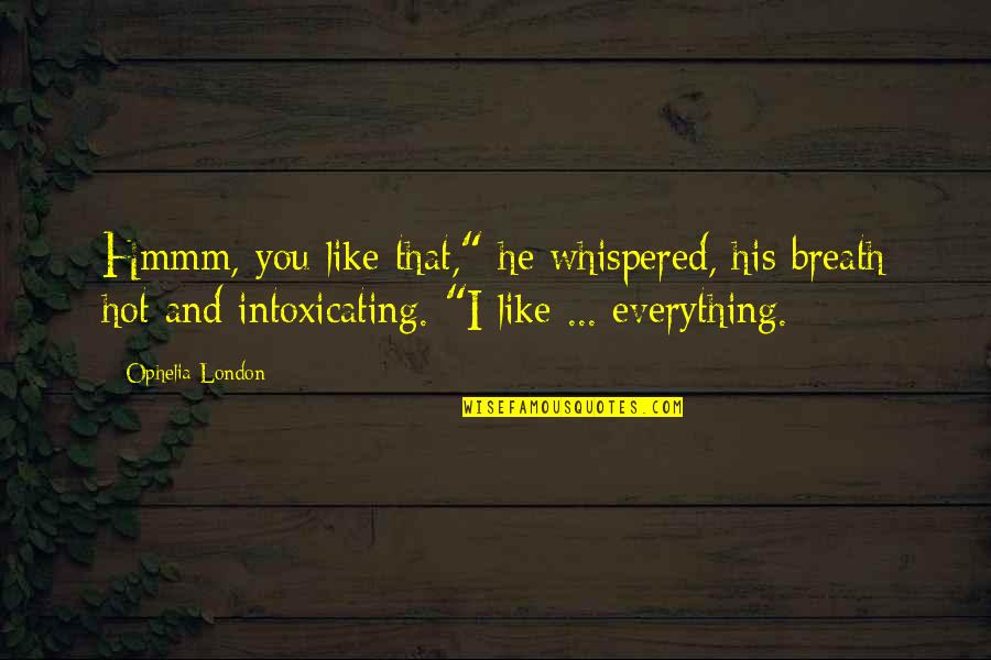 Actto Dpi Quotes By Ophelia London: Hmmm, you like that," he whispered, his breath Actto Dpi Quotes By Ophelia London: Hmmm, you like that," he whispered, his breath