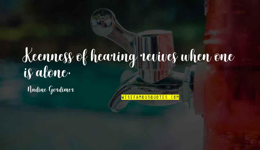 Actuacion Sinonimos Quotes By Nadine Gordimer: Keenness of hearing revives when one is alone.