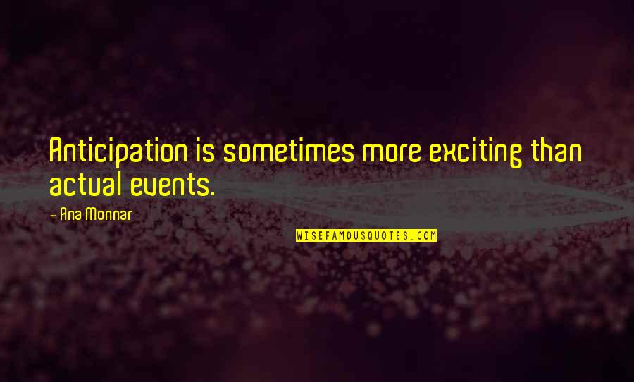 Actual Life Quotes By Ana Monnar: Anticipation is sometimes more exciting than actual events.