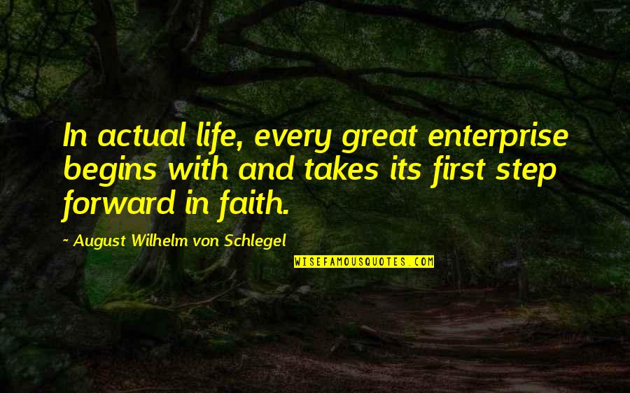 Actual Life Quotes By August Wilhelm Von Schlegel: In actual life, every great enterprise begins with