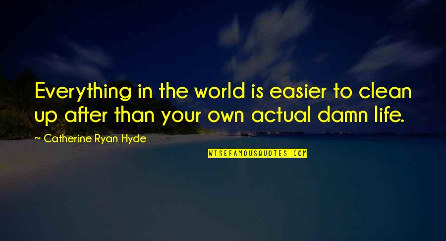 Actual Life Quotes By Catherine Ryan Hyde: Everything in the world is easier to clean