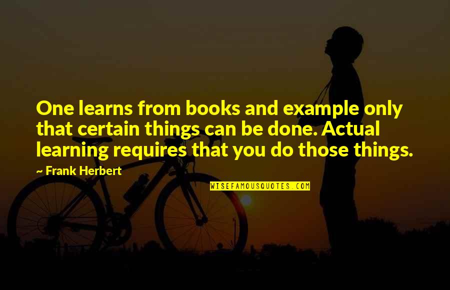 Actual Life Quotes By Frank Herbert: One learns from books and example only that