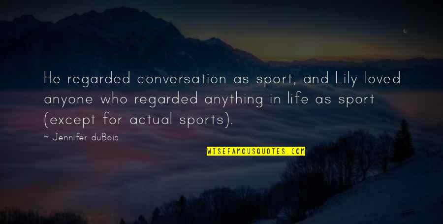 Actual Life Quotes By Jennifer DuBois: He regarded conversation as sport, and Lily loved