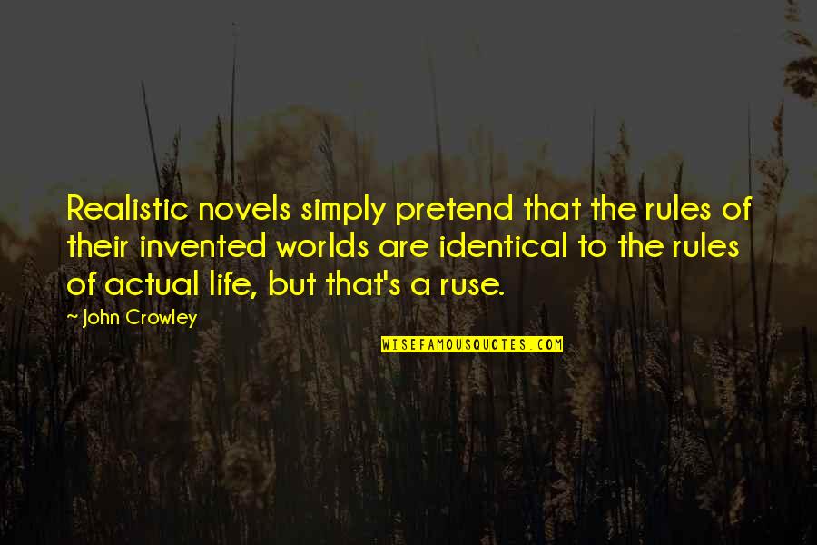 Actual Life Quotes By John Crowley: Realistic novels simply pretend that the rules of