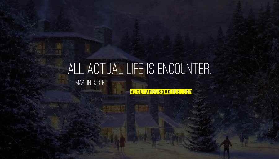 Actual Life Quotes By Martin Buber: All actual life is encounter.